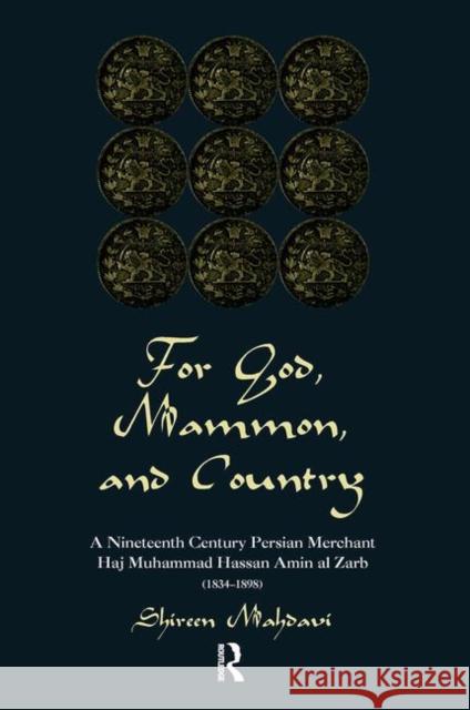 For God, Mammon, and Country: A Nineteenth-Century Persian Merchant, Haj Muhammad Hassan Amin Al-Zarb Mahdavi, Shireen 9780367315795