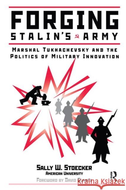 Forging Stalin's Army: Marshal Tukhachevsky and the Politics of Military Innovation Stoecker, Sally W. 9780367315801