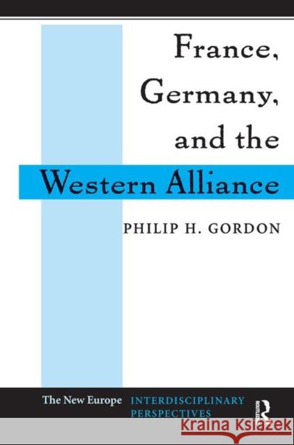 France, Germany, and the Western Alliance Philip H. Gordon 9780367315818