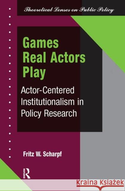 Games Real Actors Play: Actor-Centered Institutionalism in Policy Research Scharpf, Fritz W. 9780367315900