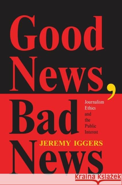Good News, Bad News: Journalism Ethics and the Public Interest Iggers, Jeremy 9780367316006 Taylor and Francis