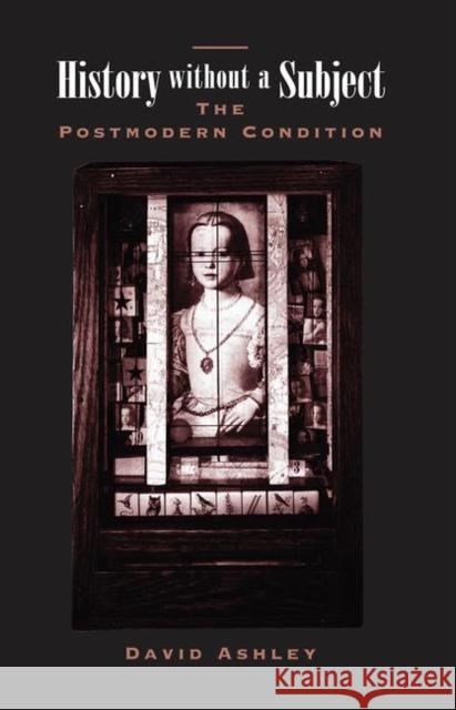 History Without a Subject: The Postmodern Condition Ashley, David 9780367316082