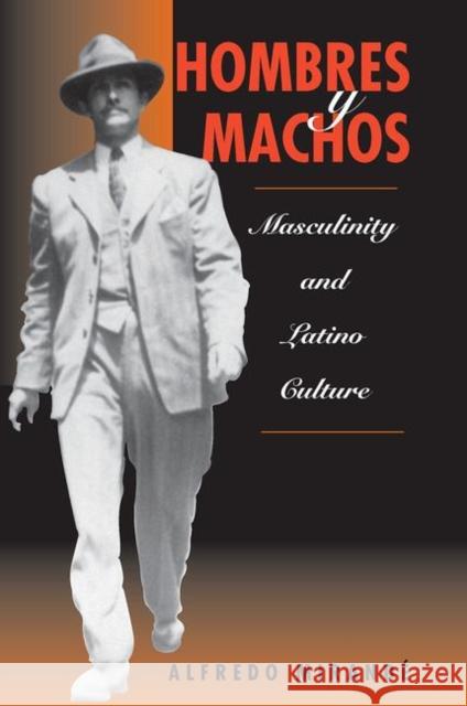 Hombres Y Machos: Masculinity and Latino Culture Mirande, Alfredo 9780367316099 Taylor and Francis