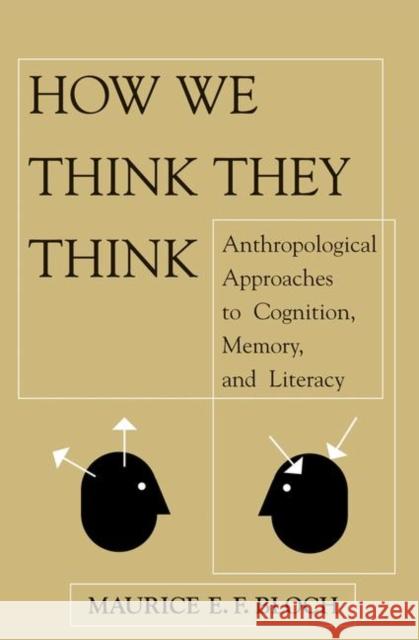 How We Think They Think: Anthropological Approaches to Cognition, Memory, and Literacy Bloch, Maurice E. F. 9780367316112 Taylor and Francis