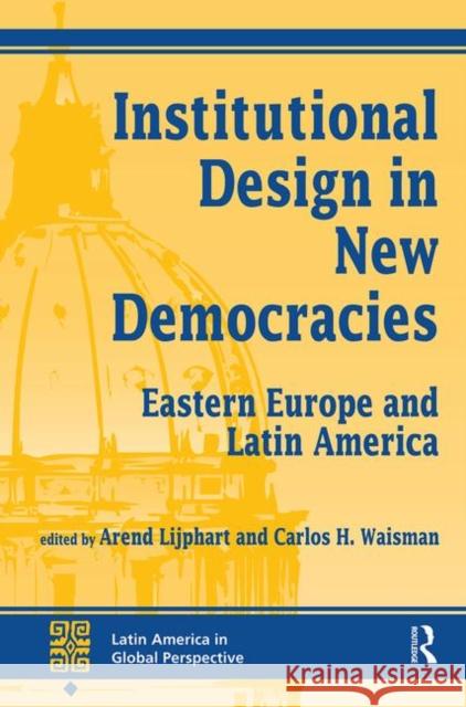 Institutional Design in New Democracies: Eastern Europe and Latin America Lijphart, Arend 9780367316273 Routledge