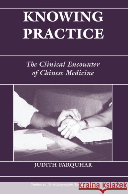 Knowing Practice: The Clinical Encounter of Chinese Medicine Farquhar, Judith 9780367316495 Taylor and Francis