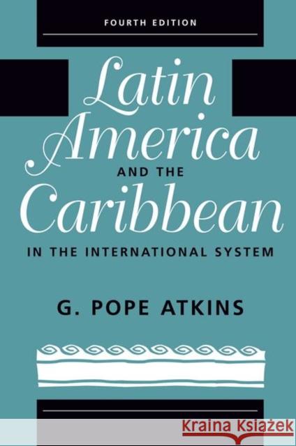 Latin America and the Caribbean in the International System: Fourth Edition Atkins, G. Pope 9780367316532 Taylor and Francis
