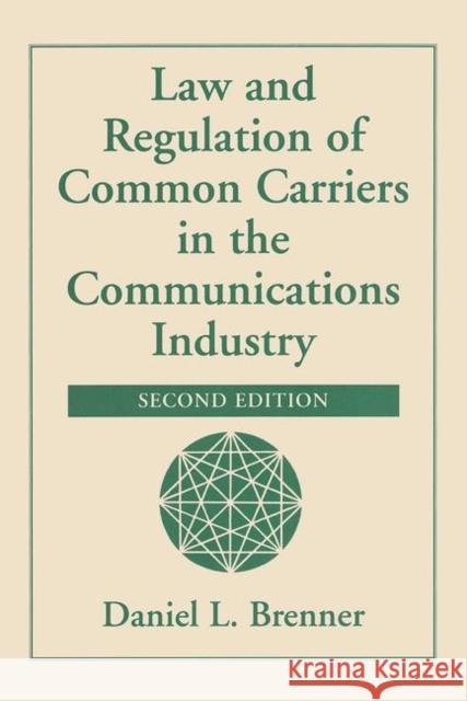 Law and Regulation of Common Carriers in the Communications Industry Brenner, Daniel L. 9780367316617