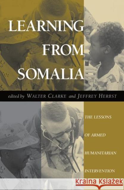 Learning from Somalia: The Lessons of Armed Humanitarian Intervention Clarke, Walter S. 9780367316631