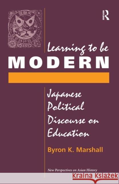 Learning to Be Modern: Japanese Political Discourse on Education Marshall, Byron K. 9780367316648