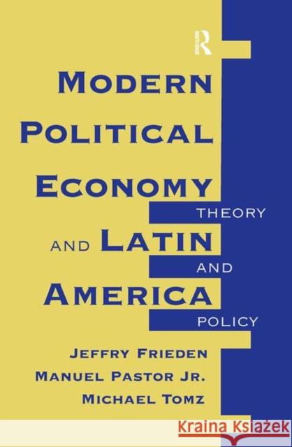 Modern Political Economy and Latin America: Theory and Policy Frieden, Jeffry A. 9780367316884