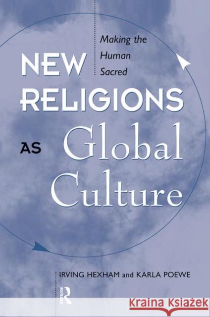 New Religions as Global Cultures: Making the Human Sacred Hexham, Irving 9780367317010