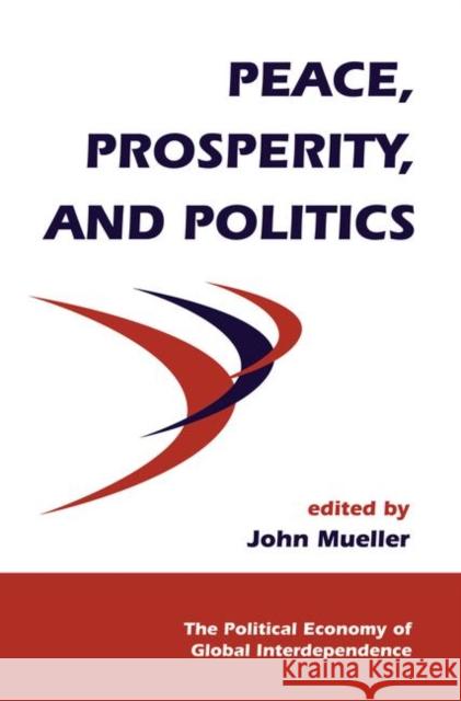 Peace, Prosperity, and Politics Mueller, John 9780367317188 Taylor and Francis