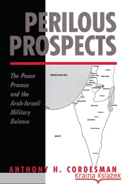 Perilous Prospects: The Peace Process and the Arab-Israeli Military Balance Cordesman, Anthony H. 9780367317201