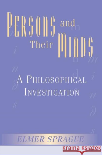Persons and Their Minds: A Philosophical Investigation Sprague, Elmer 9780367317218