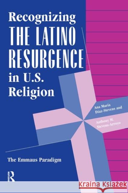 Recognizing the Latino Resurgence in U.S. Religion: The Emmaus Paradigm Diaz-Stevens, Ana Maria 9780367317591 Routledge