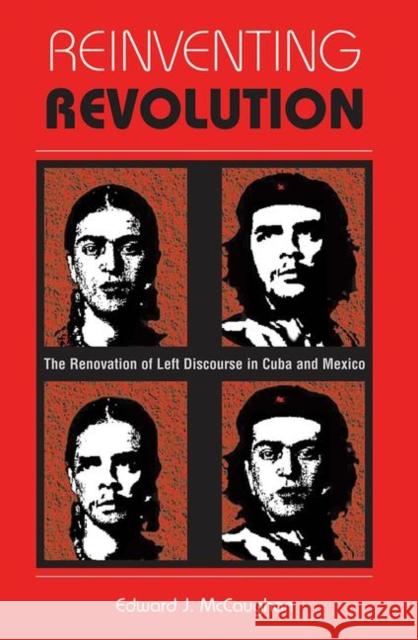 Reinventing Revolution: The Renovation of Left Discourse in Cuba and Mexico McCaughan, Edward J. 9780367317669 Routledge