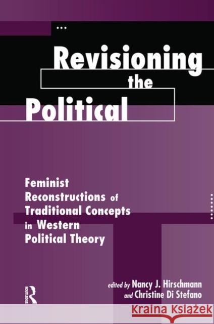 Revisioning the Political: Feminist Reconstructions of Traditional Concepts in Western Political Theory Hirschmann, Nancy J. 9780367317737 Routledge
