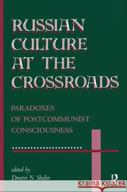 Russian Culture at the Crossroads: Paradoxes of Postcommunist Consciousness Shalin, Dmitri N. 9780367317812