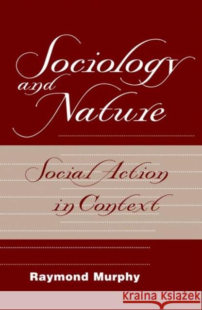 Sociology and Nature: Social Action in Context Murphy, Raymond 9780367317997