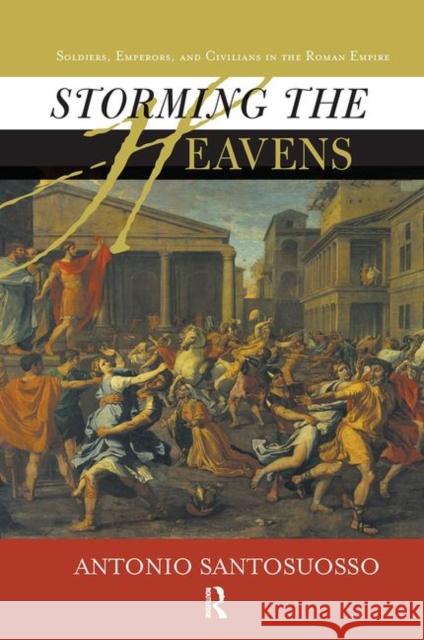 Storming the Heavens: Soldiers, Emperors, and Civilians in the Roman Empire Santosuosso, Antonio 9780367318079 Taylor and Francis