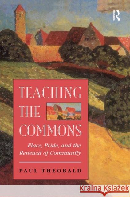 Teaching the Commons: Place, Pride, and the Renewal of Community Theobald, Paul 9780367318178 Taylor and Francis