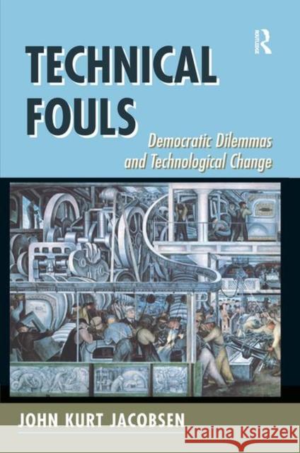 Technical Fouls: Democracy and Technological Change Jacobsen, John Kurt 9780367318192