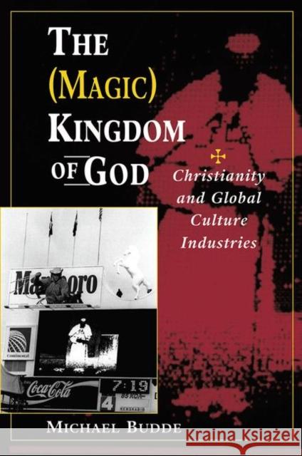 The (Magic) Kingdom of God: Christianity and Global Culture Industries Budde, Michael L. 9780367318222