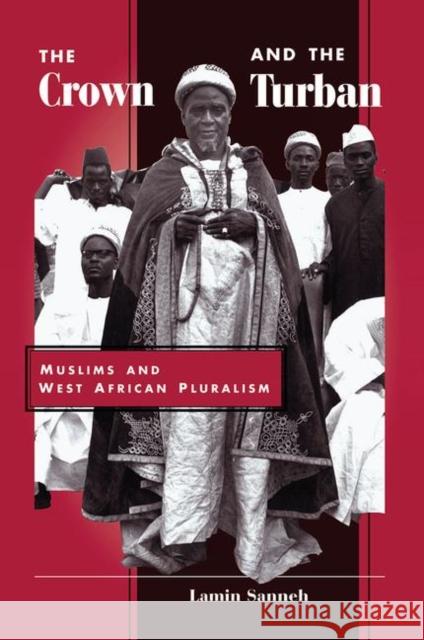 The Crown and the Turban: Muslims and West African Pluralism Sanneh, Lamin 9780367318383