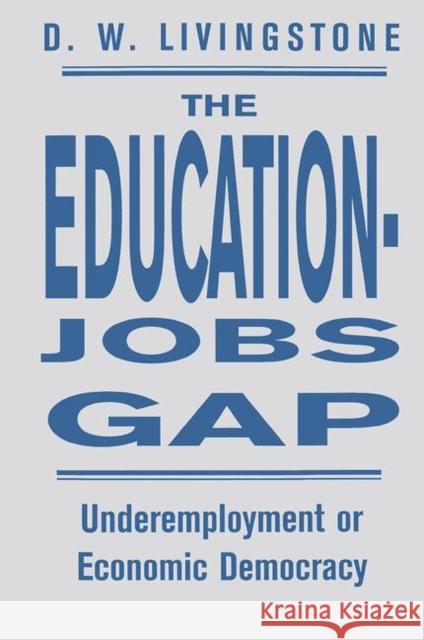 The Education-Jobs Gap: Underemployment or Economic Democracy? Livingstone, D. W. 9780367318444 Taylor and Francis