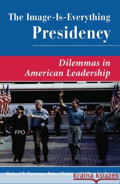 The Image Is Everything Presidency: Dilemmas in American Leadership St Clair, Gilbert 9780367318581 Taylor and Francis