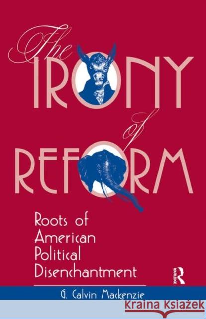 The Irony of Reform: Roots of American Political Disenchantment MacKenzie, G. Calvin 9780367318628