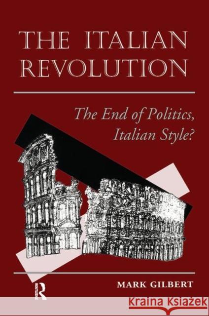 The Italian Revolution: The End of Politics, Italian Style? Gilbert, Mark 9780367318635