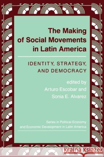 The Making of Social Movements in Latin America: Identity, Strategy, and Democracy Escobar, Arturo 9780367318680