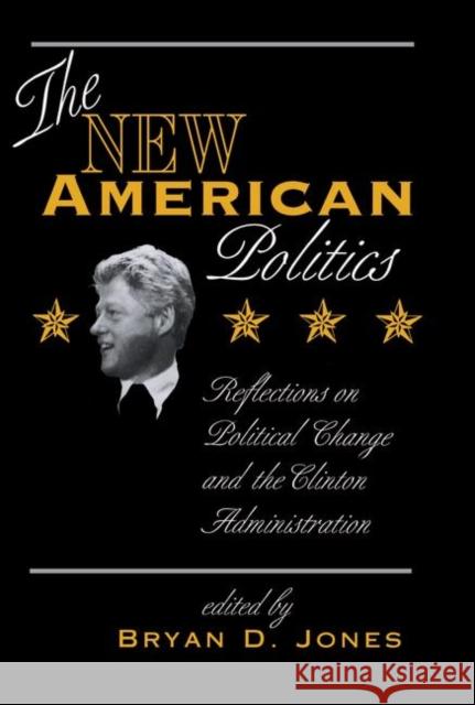 The New American Politics: Reflections on Political Change and the Clinton Administration Jones, Bryan D. 9780367318758