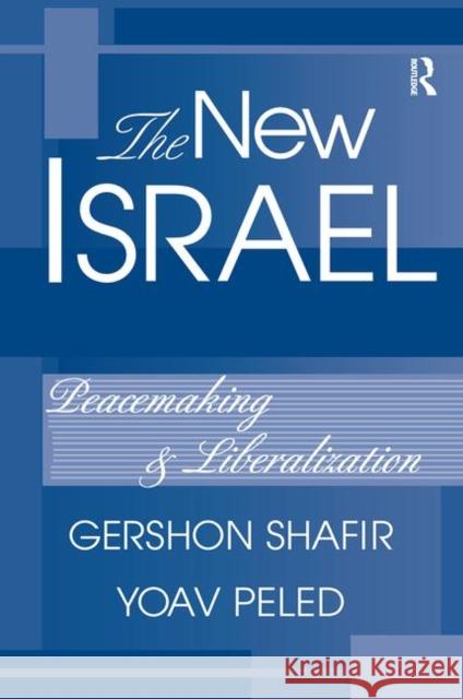 The New Israel: Peacemaking and Liberalization Shafir, Gershon 9780367318772