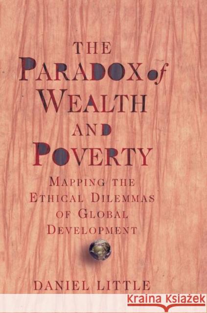 The Paradox of Wealth and Poverty: Mapping the Ethical Dilemmas of Global Development Little, Daniel 9780367318857 Taylor and Francis