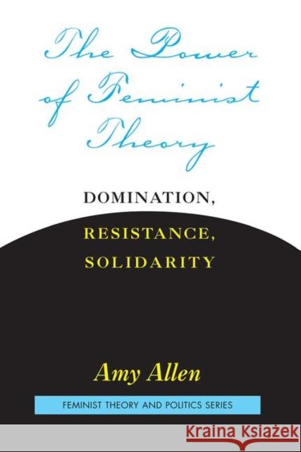 The Power of Feminist Theory: Domination, Resistance, Solidarity Allen, Amy 9780367318918 Taylor and Francis