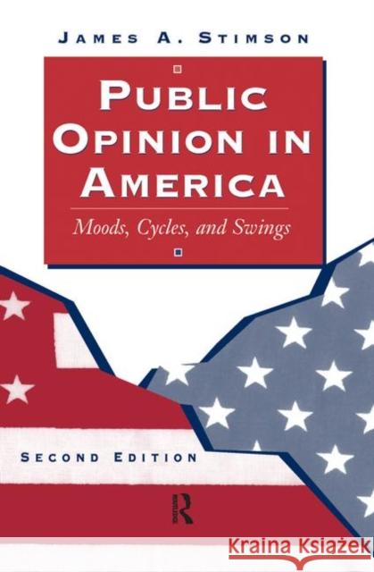 Public Opinion in America: Moods, Cycles, and Swings, Second Edition Stimson, James 9780367319441