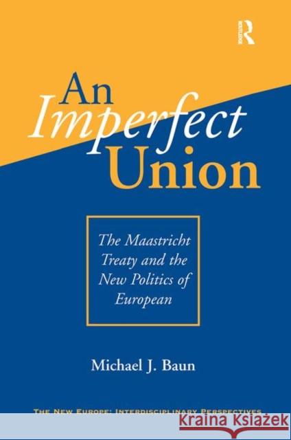 An Imperfect Union: The Maastricht Treaty and the New Politics of European Integration Baun, Michael J. 9780367319625 Taylor and Francis