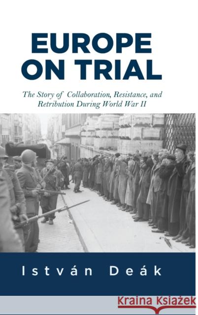 Europe on Trial: The Story of Collaboration, Resistance, and Retribution During World War II Deak, Istvan 9780367319755