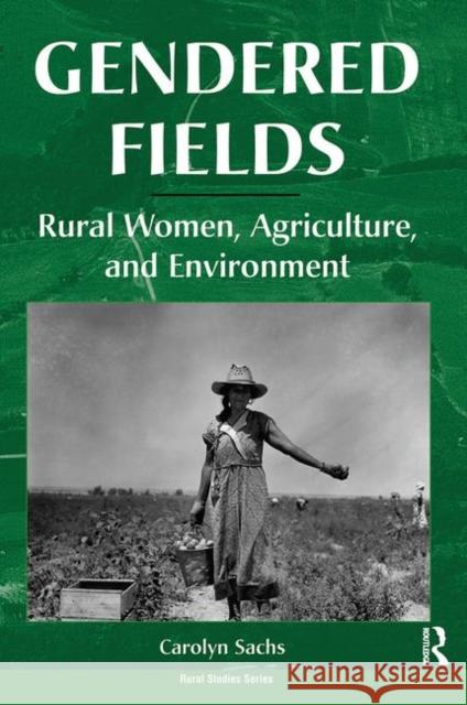Gendered Fields: Rural Women, Agriculture, and Environment Sachs, Carolyn E. 9780367319786 Taylor and Francis