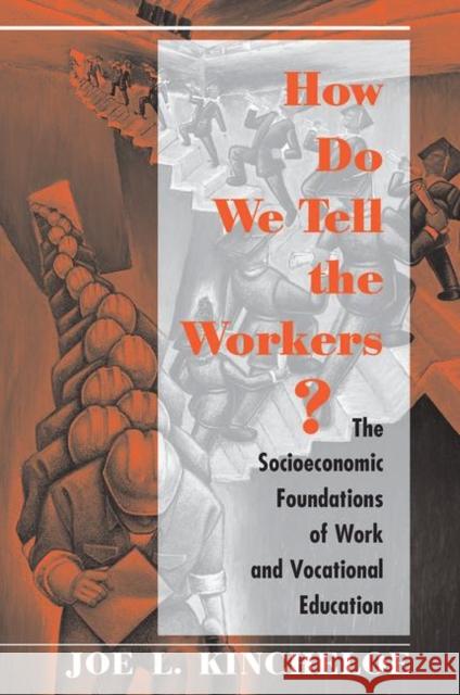 How Do We Tell the Workers?: The Socioeconomic Foundations of Work and Vocational Education Kincheloe, Joe 9780367319847