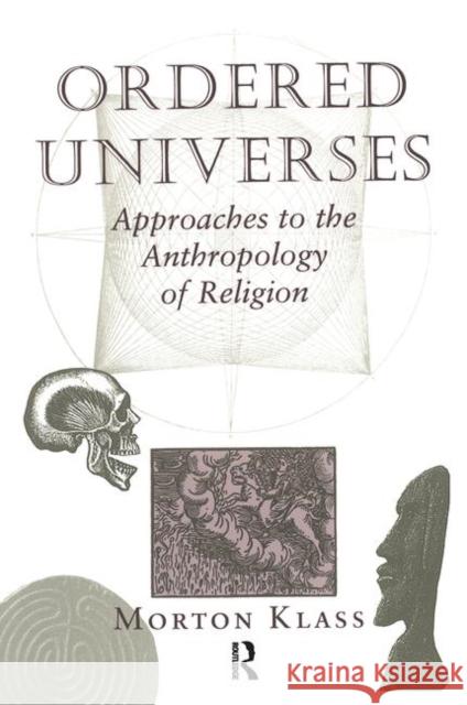 Ordered Universes: Approaches to the Anthropology of Religion Klass, Morton 9780367320027