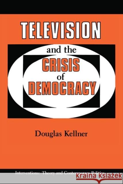 Television and the Crisis of Democracy Kellner, Douglas 9780367320249 Taylor and Francis