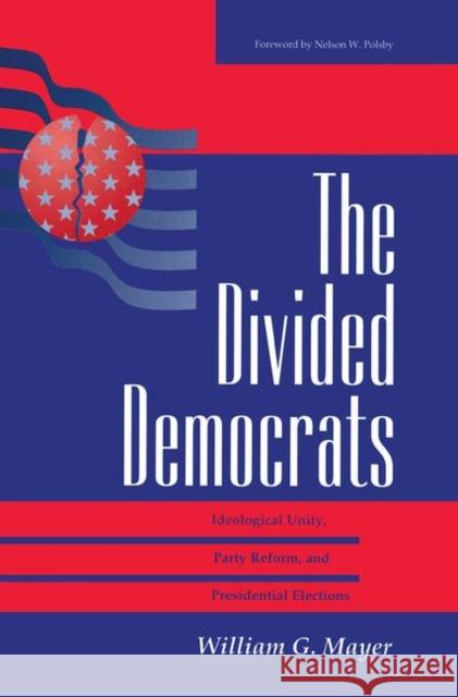 The Divided Democrats: Ideological Unity, Party Reform, and Presidential Elections Mayer, William G. 9780367320300