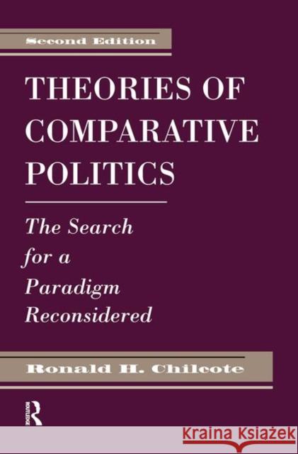 Theories of Comparative Politics: The Search for a Paradigm Reconsidered, Second Edition Chilcote, Ronald H. 9780367320409