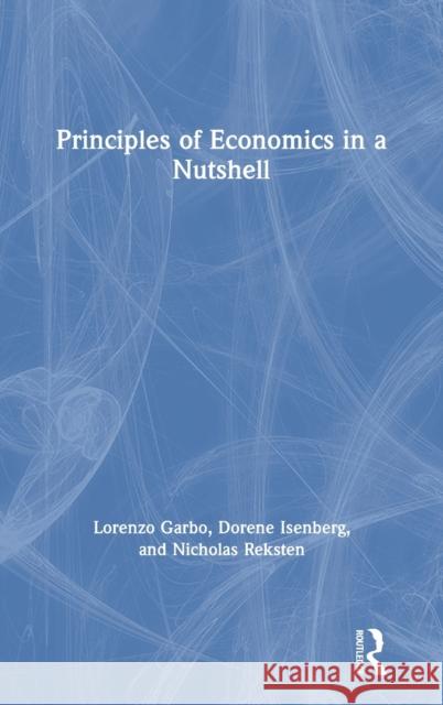 Principles of Economics in a Nutshell Lorenzo Garbo Dorene Isenberg Nicholas Reksten 9780367321208 Routledge