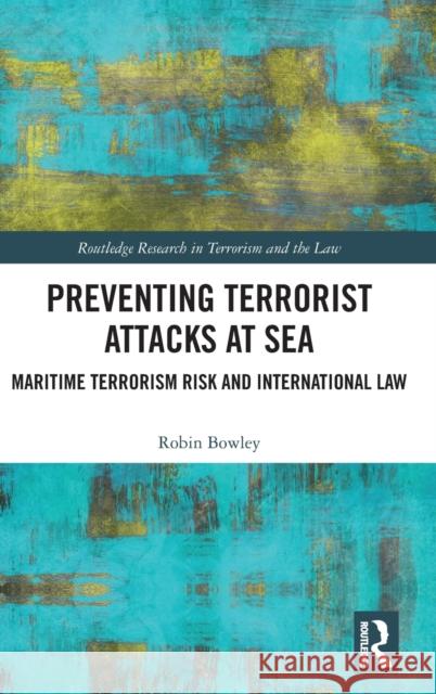 Preventing Terrorist Attacks at Sea: Maritime Terrorism Risk and International Law Bowley, Robin 9780367321222 Taylor & Francis Ltd