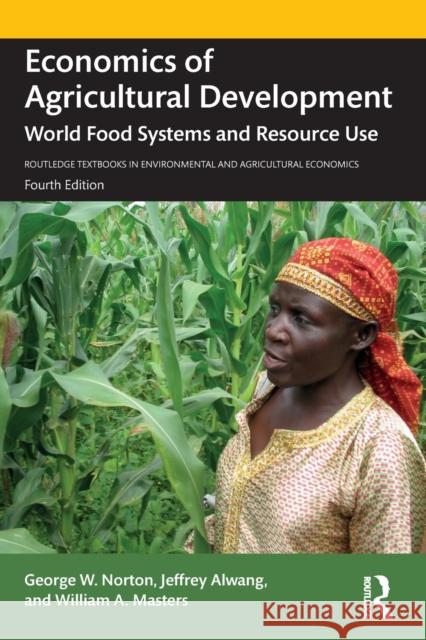 Economics of Agricultural Development: World Food Systems and Resource Use George W. Norton Jeffrey Alwang William A. Masters 9780367321482